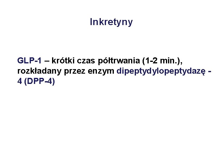 Inkretyny GLP-1 – krótki czas półtrwania (1 -2 min. ), rozkładany przez enzym dipeptydylopeptydazę