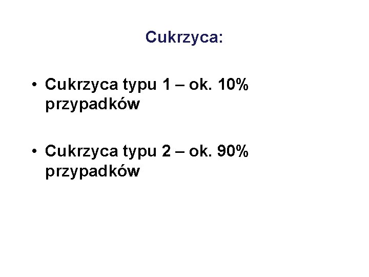 Cukrzyca: • Cukrzyca typu 1 – ok. 10% przypadków • Cukrzyca typu 2 –