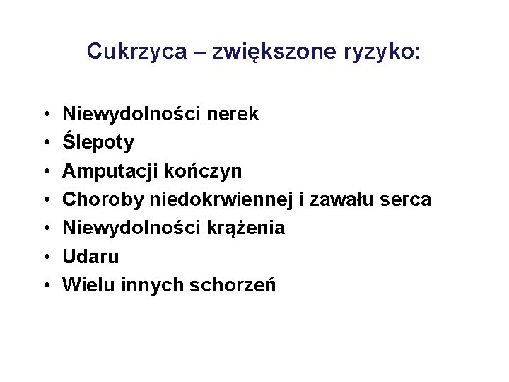 Cukrzyca – zwiększone ryzyko: • • Niewydolności nerek Ślepoty Amputacji kończyn Choroby niedokrwiennej i