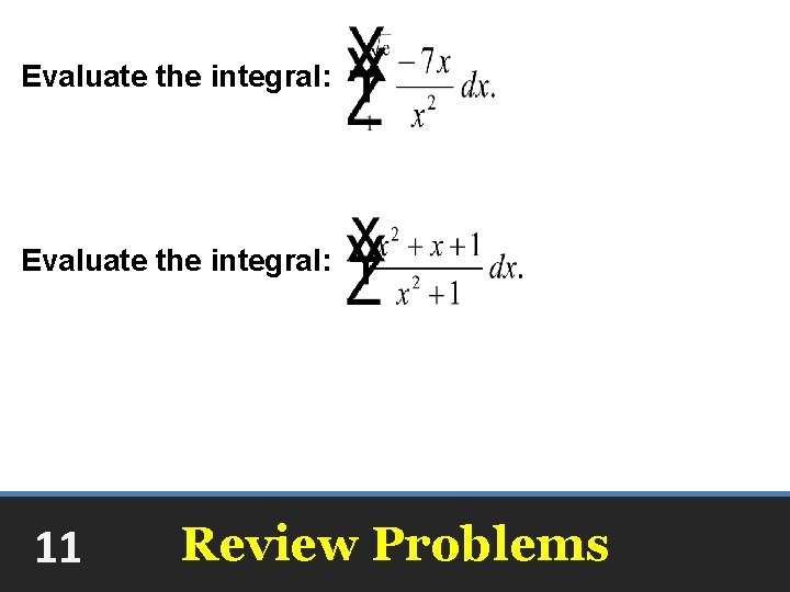 Evaluate the integral: x+ 11 ln(x 2 + 1) + C Review Problems 