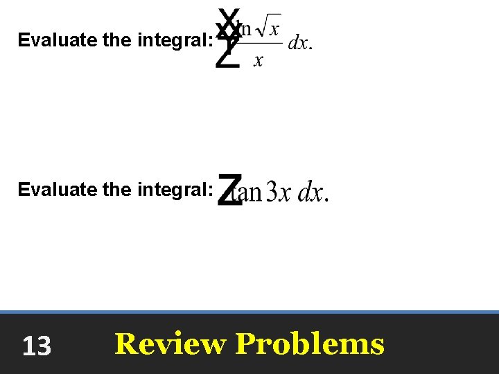 Evaluate the integral: +C Evaluate the integral: ln|sec 3 x| + C 13 Review