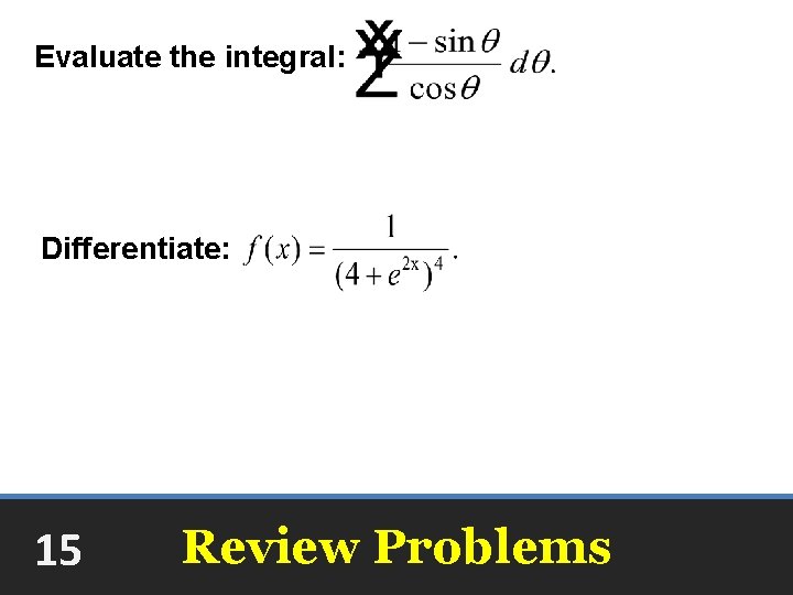 Evaluate the integral: Differentiate: 15 Review Problems 