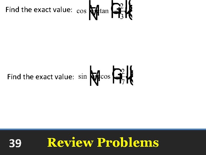 Find the exact value: 39 Review Problems 