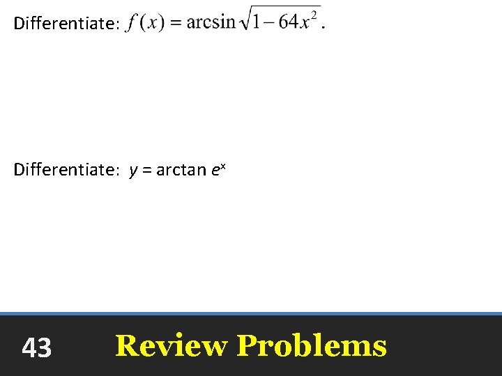 Differentiate: y = arctan ex 43 Review Problems 