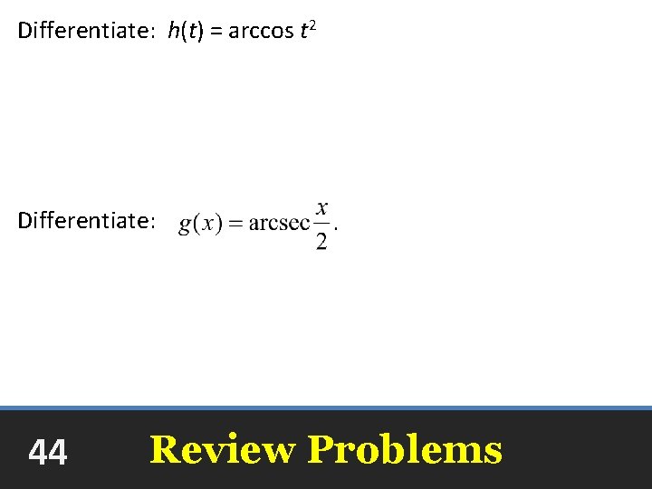 Differentiate: h(t) = arccos t 2 Differentiate: 44 Review Problems 