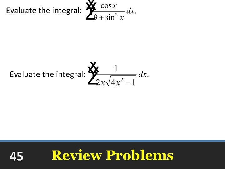 Evaluate the integral: +C Evaluate the integral: arcsec|2 x| + C 45 Review Problems