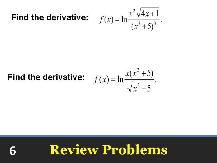 Find the derivative: 6 Review Problems 