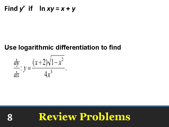 Find y’ if ln xy = x + y Use logarithmic differentiation to find