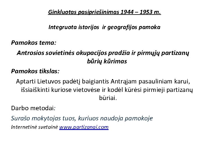 Ginkluotas pasipriešinimas 1944 – 1953 m. Integruota istorijos ir geografijos pamoka Pamokos tema: Antrosios