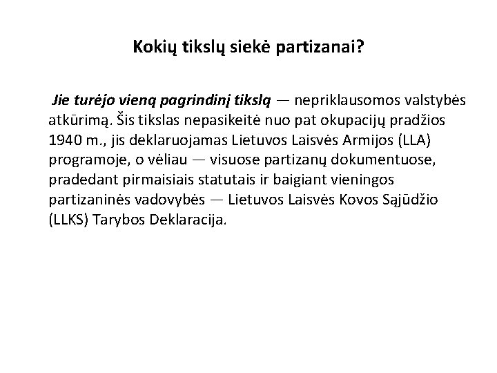 Kokių tikslų siekė partizanai? Jie turėjo vieną pagrindinį tikslą — nepriklausomos valstybės atkūrimą. Šis