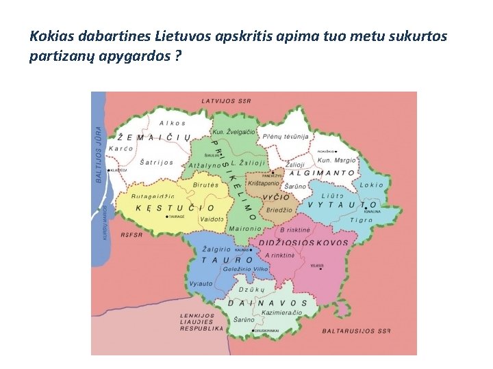 Kokias dabartines Lietuvos apskritis apima tuo metu sukurtos partizanų apygardos ? 