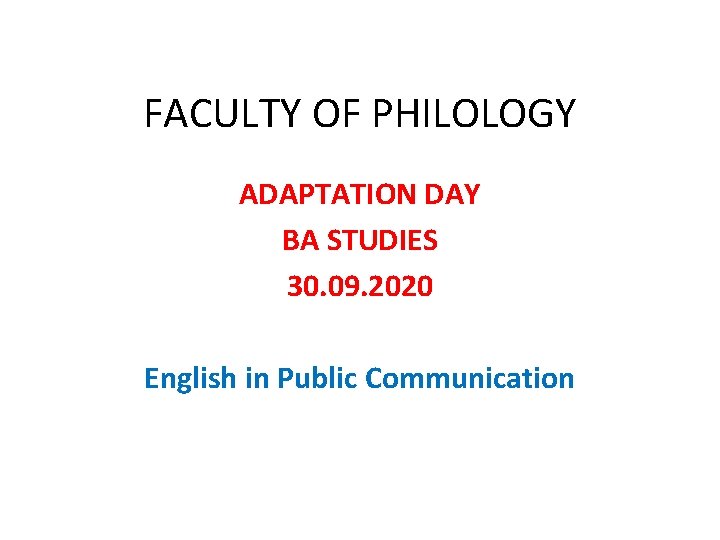 FACULTY OF PHILOLOGY ADAPTATION DAY BA STUDIES 30. 09. 2020 English in Public Communication