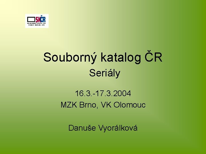 Souborný katalog ČR Seriály 16. 3. -17. 3. 2004 MZK Brno, VK Olomouc Danuše