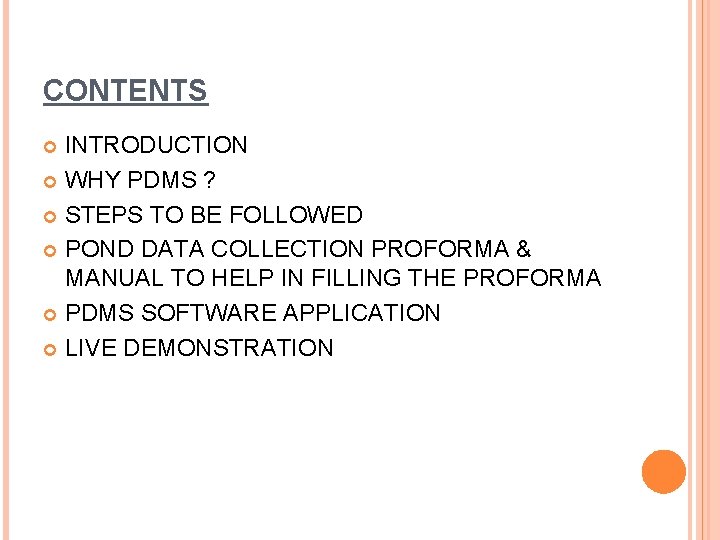 CONTENTS INTRODUCTION WHY PDMS ? STEPS TO BE FOLLOWED POND DATA COLLECTION PROFORMA &