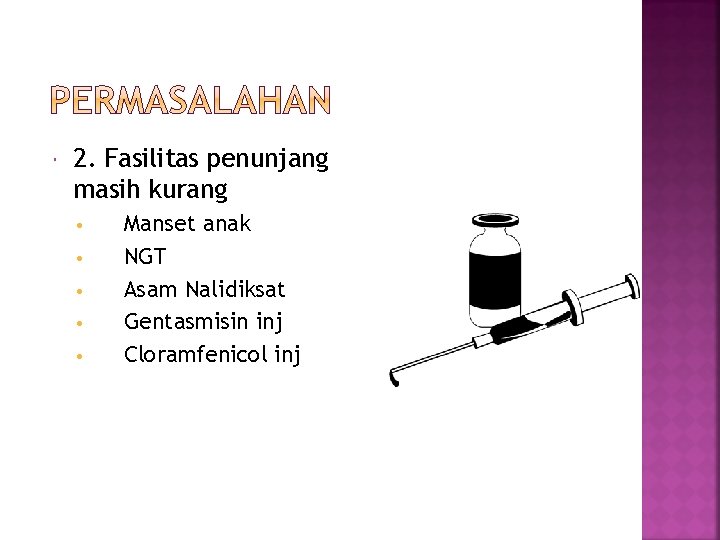  2. Fasilitas penunjang masih kurang • • • Manset anak NGT Asam Nalidiksat