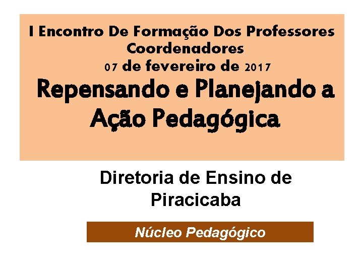 I Encontro De Formação Dos Professores Coordenadores 07 de fevereiro de 2017 Repensando e