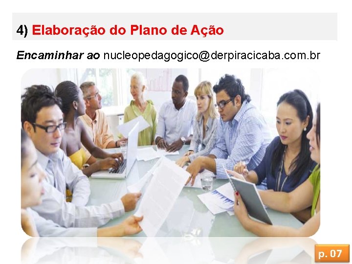 4) Elaboração do Plano de Ação Encaminhar ao nucleopedagogico@derpiracicaba. com. br p. 07 