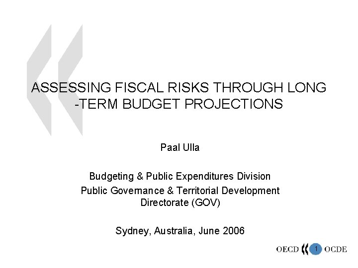 ASSESSING FISCAL RISKS THROUGH LONG -TERM BUDGET PROJECTIONS Paal Ulla Budgeting & Public Expenditures