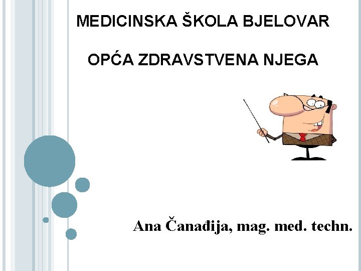 MEDICINSKA ŠKOLA BJELOVAR OPĆA ZDRAVSTVENA NJEGA Ana Čanađija, mag. med. techn. 