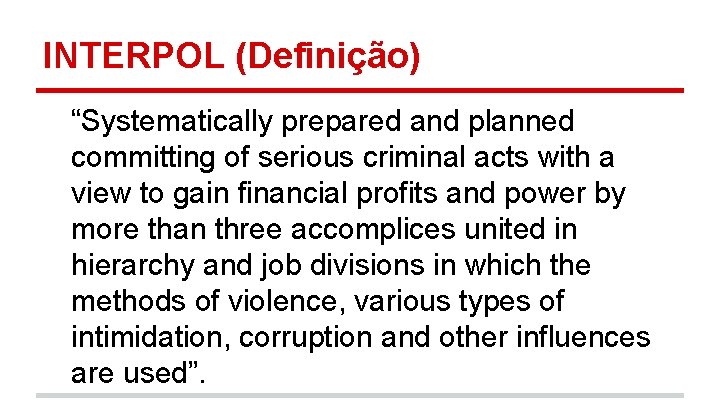 INTERPOL (Definição) “Systematically prepared and planned committing of serious criminal acts with a view