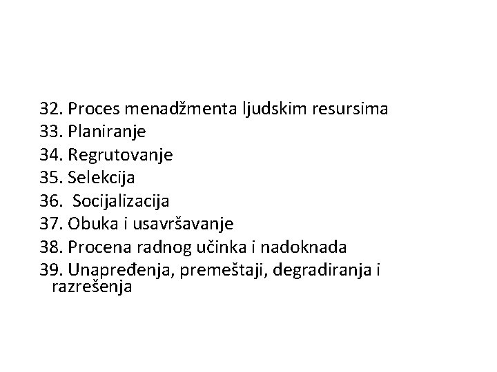 32. Proces menadžmenta ljudskim resursima 33. Planiranje 34. Regrutovanje 35. Selekcija 36. Socijalizacija 37.