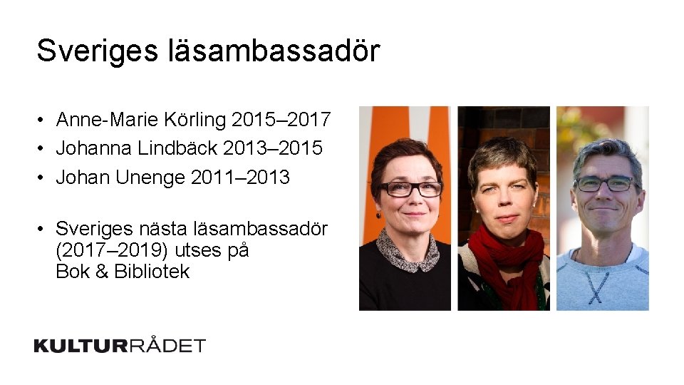 Sveriges läsambassadör • Anne-Marie Körling 2015– 2017 • Johanna Lindbäck 2013– 2015 • Johan