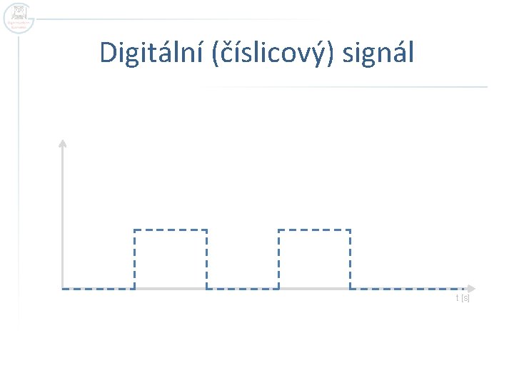 Digitální (číslicový) signál t [s] 