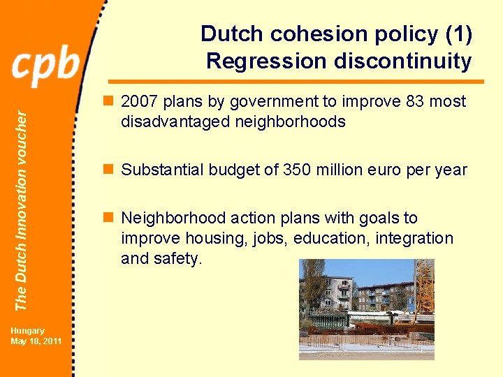 The Dutch Innovation voucher Dutch cohesion policy (1) Regression discontinuity Hungary May 18, 2011