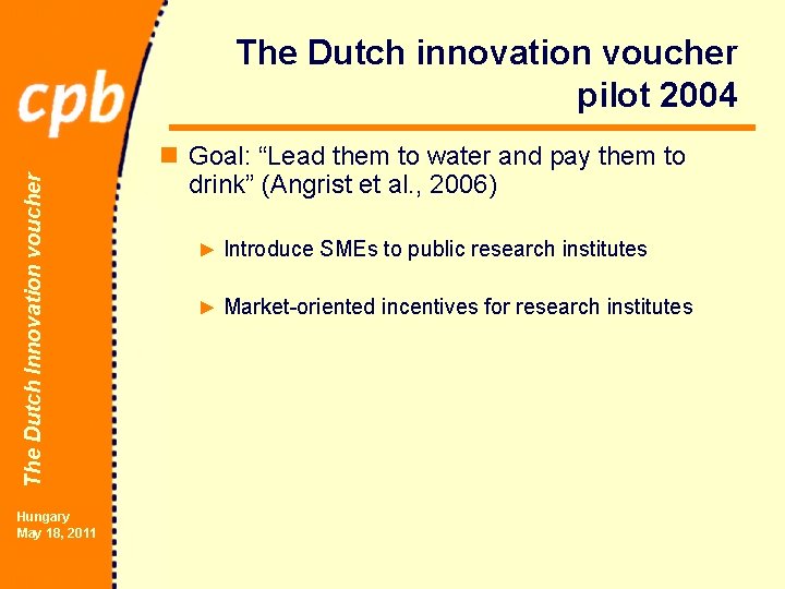 The Dutch Innovation voucher The Dutch innovation voucher pilot 2004 Hungary May 18, 2011