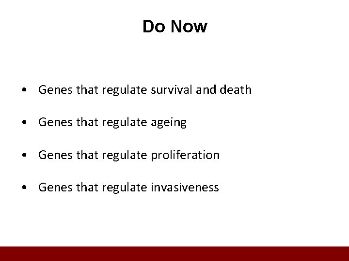 Do Now • Genes that regulate survival and death • Genes that regulate ageing