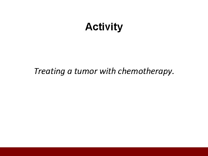 Activity Treating a tumor with chemotherapy. 
