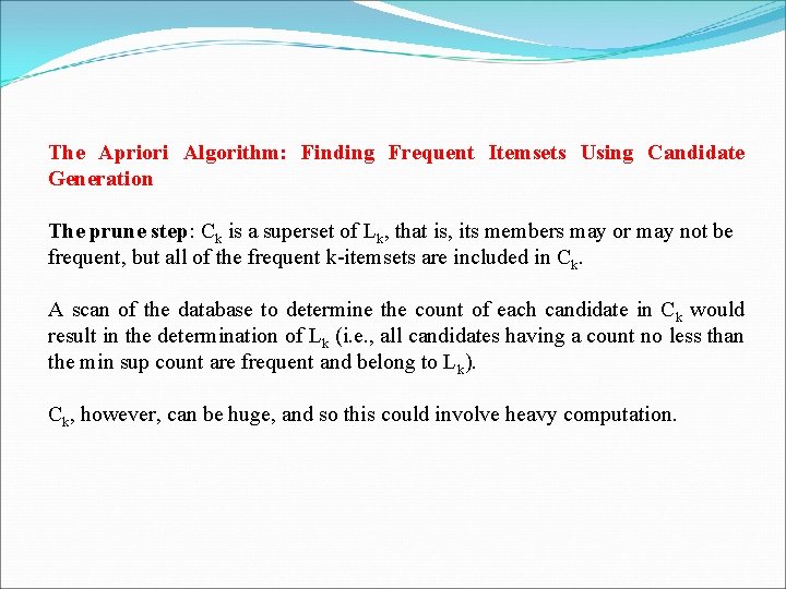 The Apriori Algorithm: Finding Frequent Itemsets Using Candidate Generation The prune step: Ck is