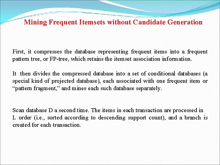 Mining Frequent Itemsets without Candidate Generation First, it compresses the database representing frequent items
