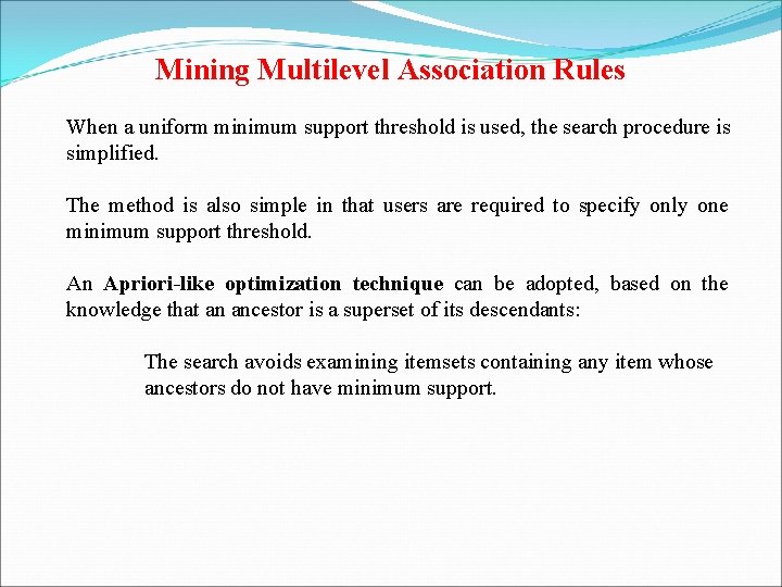 Mining Multilevel Association Rules When a uniform minimum support threshold is used, the search