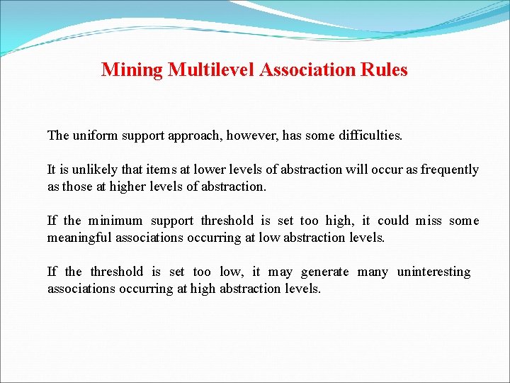 Mining Multilevel Association Rules The uniform support approach, however, has some difficulties. It is