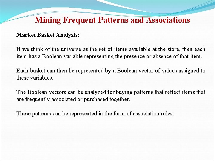 Mining Frequent Patterns and Associations Market Basket Analysis: If we think of the universe