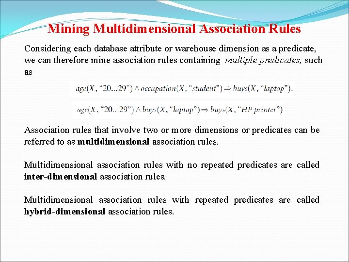 Mining Multidimensional Association Rules Considering each database attribute or warehouse dimension as a predicate,