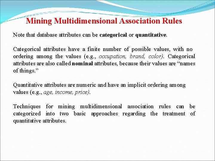 Mining Multidimensional Association Rules Note that database attributes can be categorical or quantitative. Categorical