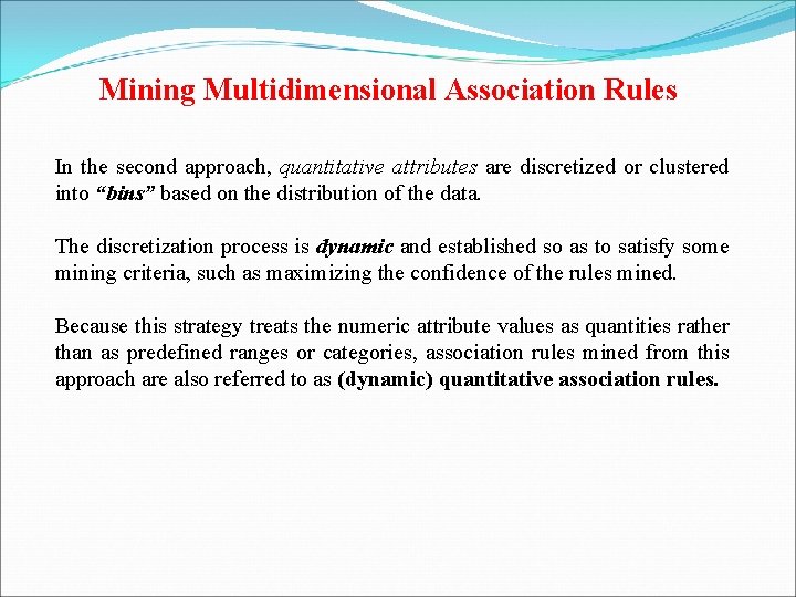 Mining Multidimensional Association Rules In the second approach, quantitative attributes are discretized or clustered