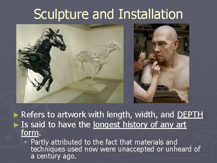 Sculpture and Installation ► Refers to artwork with length, width, and DEPTH ► Is