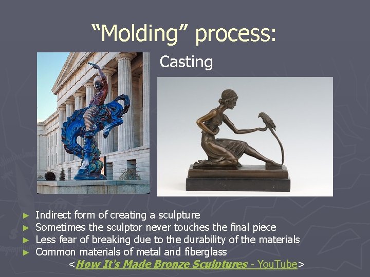 “Molding” process: Casting ► ► Indirect form of creating a sculpture Sometimes the sculptor