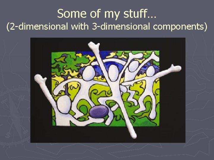 Some of my stuff… (2 -dimensional with 3 -dimensional components) 