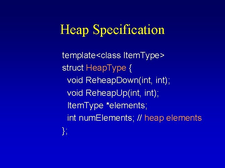 Heap Specification template<class Item. Type> struct Heap. Type { void Reheap. Down(int, int); void