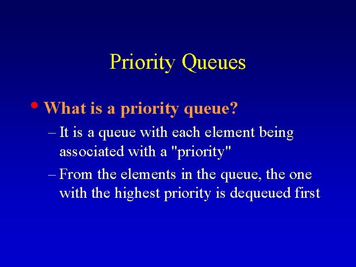 Priority Queues • What is a priority queue? – It is a queue with