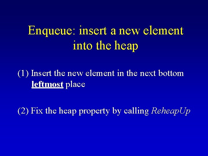 Enqueue: insert a new element into the heap (1) Insert the new element in