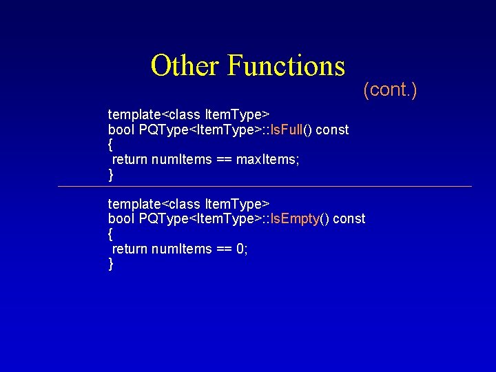 Other Functions (cont. ) template<class Item. Type> bool PQType<Item. Type>: : Is. Full() const
