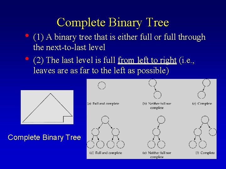 Complete Binary Tree • (1) A binary tree that is either full or full
