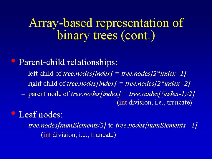 Array-based representation of binary trees (cont. ) • Parent-child relationships: – left child of