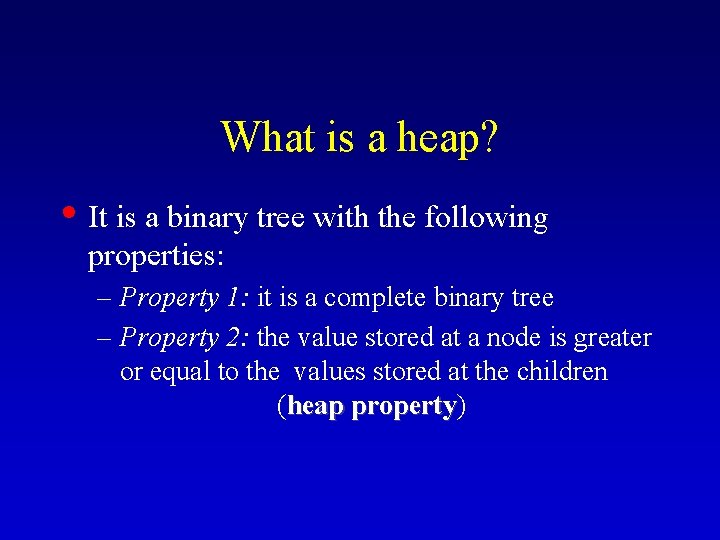 What is a heap? • It is a binary tree with the following properties: