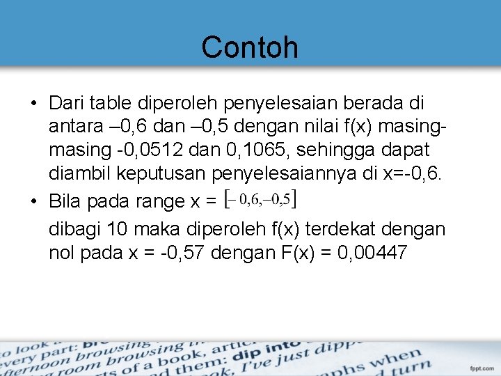 Contoh • Dari table diperoleh penyelesaian berada di antara – 0, 6 dan –